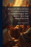 D. Julius Müller Als Ethiker Und Die Glaubensfrage Mit Bezug Auf Das Apostolicum: Eine Ethische Und Eine Ethisch-dogmatische Studie... 1247480860 Book Cover
