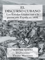 El Discurso Cubano: Los Estados Unidos Van a la Guerra Con Espana En 1898 1491718587 Book Cover