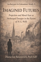 Imagined Futures: Projection and Fear as Archetypal Energies in the Fiction of H.G.Wells (Archetypes in Literature) B0GSBKG6BV Book Cover