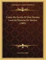 Como Ha Escrito El Don Nicolas Leon Su Historia De Mexico 1160055807 Book Cover