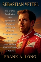 SEBASTIAN VETTEL: Die wahre Geschichte von Ausdauer, Mut und Ruhm, die ihn von Rennträumen in der Kindheit zur sportlichen Unsterblichkeit führte B0FSXZ9TT2 Book Cover