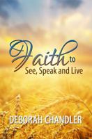 Faith To See, Speak And Live 0991232100 Book Cover