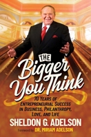 The Bigger You Think: 70 Years of Entrepreneurial Success in Business, Philanthropy, Love, and Life B0FLDVZRMH Book Cover