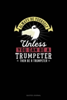Always Be Yourself Unless You Can Be A Trumpeter Then Be A Trumpeter: Quotes Journal 169111166X Book Cover