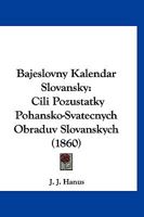 Bajeslovny Kalendar Slovansky: Cili Pozustatky Pohansko-Svatecnych Obraduv Slovanskych (1860) 1160312206 Book Cover