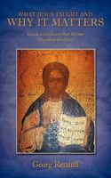 What Jesus Taught and Why It Matters: Towards a Christianity with No Other Foundation But Christ 1452077185 Book Cover