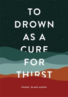 To Drown as a Cure for Thirst: Poems 1771682787 Book Cover