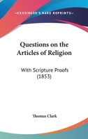 Questions on the Articles of Religion: With Scripture Proofs 1437491618 Book Cover