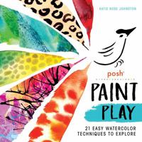 Posh Paint Play: 21 Easy Watercolor Techniques to Explore 1524855693 Book Cover