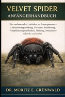 VELVET SPIDER ANFÄNGERHANDBUCH: Ein umfassender Leitfaden zu Samtspinnen – Lebensraumgestaltung, Netzbau, Ernährung, Fortpflanzungsverhalten, Färbung, Artenunterschiede und mehr (German Edition) B0GP1XQ1SN Book Cover