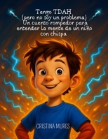 Tengo TDAH (pero no soy un problema) Un cuento rompedor para entender la mente de un niño con chispa (EL CLUB DE LOS IMAGINADORES) (Spanish Edition) B0FD8L4LDT Book Cover