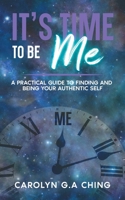 It's Time To Be Me: A Practical Guide To Finding And Being Your Authentic Self B0DV1CF8NZ Book Cover