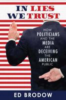 In Lies We Trust: How Politicians and the Media Are Deceiving the American Public 1682612031 Book Cover