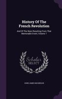 History of the French Revolution: And of the Wars Resulting from That Memorable Event, Volume 7 1175238228 Book Cover