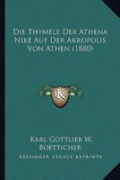 Die Thymele Der Athena Nike Auf Der Akropolis Von Athen (1880) 1120412129 Book Cover