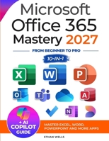 Microsoft Office Mastery: The Ultimate 10-in-1 Guide for Mastering Excel, Word, PowerPoint, Outlook, Teams, OneNote, Access, Publisher, OneDrive, and To Do For Beginners To Advanced Users 1966794053 Book Cover