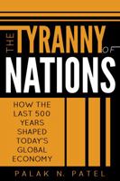 The Tyranny of Nations: How the Last 500 Years Shaped Today's Global Economy 1736603930 Book Cover