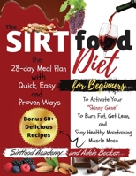 The Sirtfood diet For Beginners: 60+ Healthy, Easy and Tasty Recipes to Activate Your Skinny Gene, Boost Your Metabolism and Burn Fat. A Smart 28-Day Meal Plan to Jumpstart Your Weight Loss and Stayin 1802117113 Book Cover