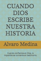 CUANDO DIOS ESCRIBE NUESTRA HISTORIA: Cuando confiamos en Dios, lo imposible se convierte en testimonio. (Spanish Edition) B0H17ZJJWD Book Cover
