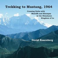 Trekking to Mustang, 1964: Crossing Paths with Mastiffs and Khampas in the Himalayan Kingdom of Lo 0975370642 Book Cover