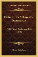 Histoire Des Abbayes de Dommartin Et de Saint-Andr�-Au-Bois: Ordre de Pr�montr� Au Dioc�se d'Amiens 0274267128 Book Cover