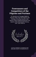 Forerunners and Competitors of the Pilgrims and Puritans: Or, Narratives of Voyages Made by Persons Other Than the Pilgrims and Puritans of the Bay Colony to the Shores of New England During the First 1347418253 Book Cover