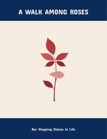 A Walk Among Roses: Our Stepping Stones In Life B0FNND32HJ Book Cover