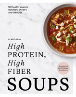 High Protein, High Fiber Soups: 100 healthy soups to nourish, satisfy and energise 1805706624 Book Cover