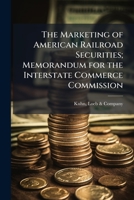 The marketing of American railroad securities; memorandum for the Interstate commerce commission 1176805886 Book Cover