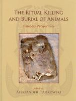 The Ritual Killing and Burial of Animals: European Perspectives 1842174444 Book Cover