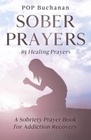 Sober Prayers: A Sobriety Prayer Book for Addiction Recovery, Relapse Prevention, Mental Health, and Forgiveness B0GJMKJPGV Book Cover