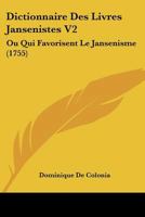 Dictionnaire Des Livres Jansenistes V2: Ou Qui Favorisent Le Jansenisme (1755) 1104731576 Book Cover