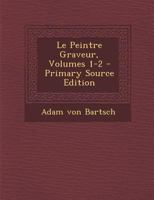 Le Peintre Graveur, Volumes 1-2 1022412604 Book Cover