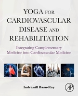 Yoga for Cardiovascular Disease and Rehabilitation: Integrating Complementary Medicine into Cardiovascular Medicine 0323996450 Book Cover
