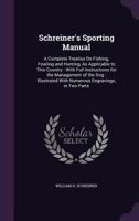 Schreiner's Sporting Manual: A Complete Treatise on Fishing, Fowling and Hunting, as Applicable to This Country: With Full Instructions for the Management of the Dog: Illustrated with Numerous Engravi 1358197385 Book Cover