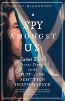 A Spy Amongst Us: Daniel Defoe's Secret Service and the Plot to End Scottish Independence 0300260164 Book Cover