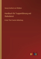 Handbuch für Truppenführung und Stabsdienst: Erster Theil Zweite Abtheilung 336866896X Book Cover