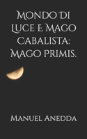 Mondo Di Luce E Mago Cabalista: Mago Primis. 1512007315 Book Cover