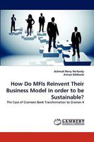 How Do MFIs Reinvent Their Business Model in order to be Sustainable?: The Case of Grameen Bank Transformation to Gramen II 383836936X Book Cover