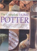 The Complete Home Potter: A Practical, Accessable Course in Pottery Skills and Techniques Including Wheel Throwing and Hand-Building; over 800 photographs and 30 step-by-step projects 0754815323 Book Cover