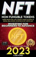 NFT 2023 Investing For Beginners to Advance, Non-Fungible Tokens Guide to Create, Sell, Buy, Trade & Learn to Invest in Digital Real Estate, Investing 1915002591 Book Cover