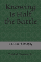 Knowing Is Half the Battle: G.I. JOE & Philosophy B0FQJPRRVM Book Cover