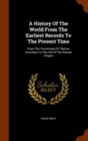 A History Of The World From The Earliest Records To The Present Time: From The Triumvirate Of Tiberius Gracchus To The Fall Of The Roman Empire 1247748200 Book Cover