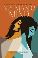 My Manic Mind: A Bipolar Disorder Mini-Memoir 1304162575 Book Cover