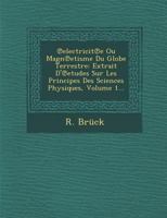 Electricit E Ou Magn Etisme Du Globe Terrestre: Extrait D' Etudes Sur Les Principes Des Sciences Physiques, Volume 1... 1286869412 Book Cover