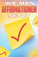 WIE MAN AFFIRMATIONEN SETZT: Sammlung zur persönlichen Entwicklung #11 (Personal Development Kollektion) null Book Cover