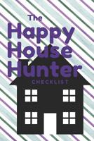The Happy House Hunter Checklist: 6x9, 120 page companion, Easy Carry, Soft Cover Matte Finish, Easily fits inside a purse, Great Gift for First Time Home Buyers 1072994682 Book Cover