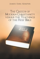 The Creeds of Modern Christianity versus the Teachings of the Holy Bible 1638441332 Book Cover