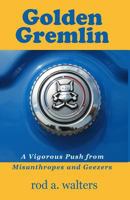 Golden Gremlin: A Vigorous Push from Misanthropes and Geezers 0984179208 Book Cover