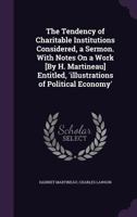 The Tendency of Charitable Institutions Considered, a Sermon. With Notes On a Work [By H. Martineau] Entitled, 'illustrations of Political Economy' 1022727486 Book Cover